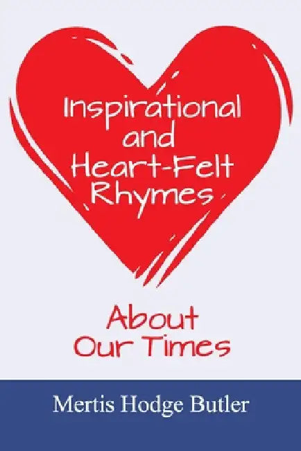 Inspirational and Heart-Felt Rhymes About Our Times by Mertis Hodge Butler