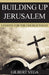 Building Up Jerusalem: Lessons for the Church Today by Gilbert Vega