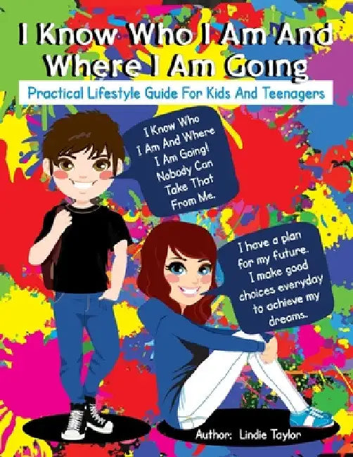 I Know Who I Am and Where I Am Going: Practical Lifestyle Guide for Kids and Teenagers by Lindie Taylor