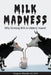 Milk Madness: Why Drinking Milk is Udderly Insane! by Gregory Cheadle