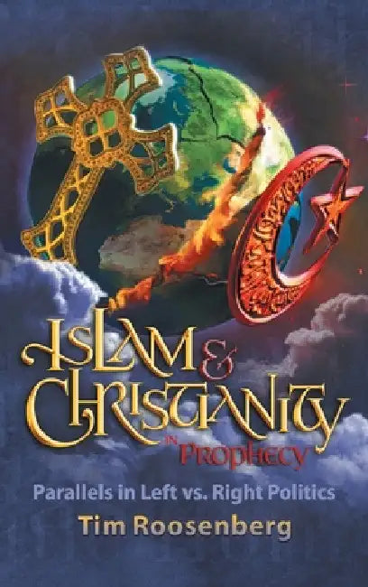 Islam and Christianity in Prophecy: Parallels in Left vs. Right Politics by Tim Roosenberg