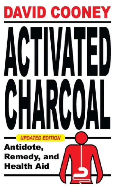 Activated Charcoal: Antidote, Remedy, and Health Aid by David O. Cooney