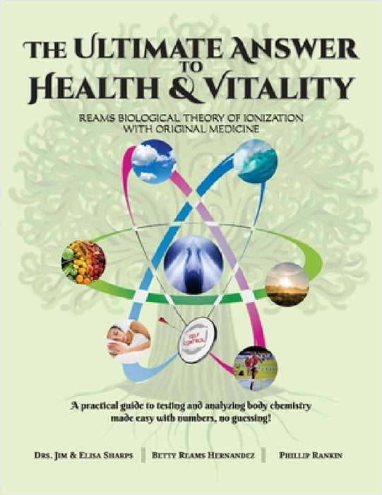 The Ultimate Answer to Health and Vitality: Reams Biological Theory of Ionization (RBTI) with Original Medicine by Jim &. Elisa Sharps, Betty Reams Hernandez, Phillip Rankin