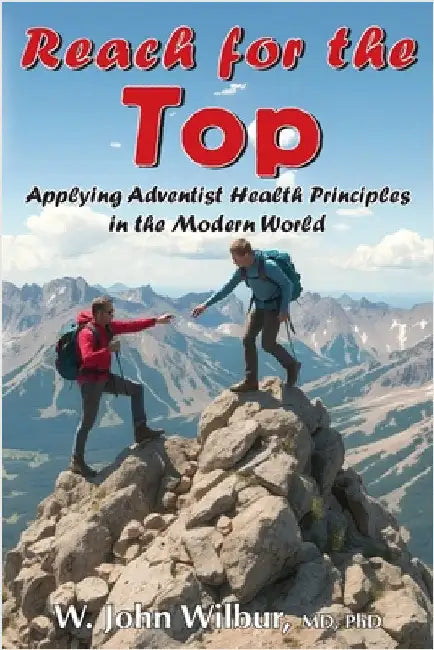 Reach for the Top: Applying Adventist Health Principles in the Modern World by Wilbur, John W.