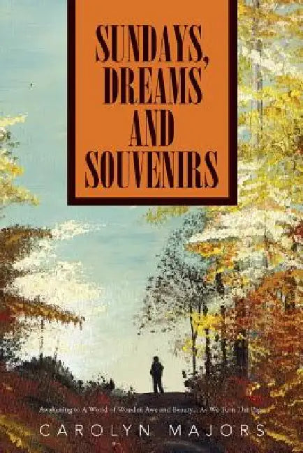 Sundays, Dreams and Souvenirs: Awakening to a World of Wonder, Awe and Beauty... as We Turn the Page by Carolyn Majors