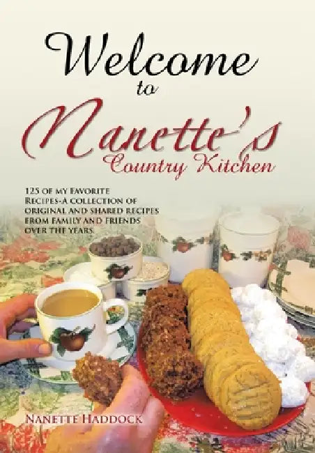 Welcome To Nanette's Country Kitchen: 125 of my Favorite Recipes-A collection of original and shared recipes from family and friends over the years. by Nanette Haddock