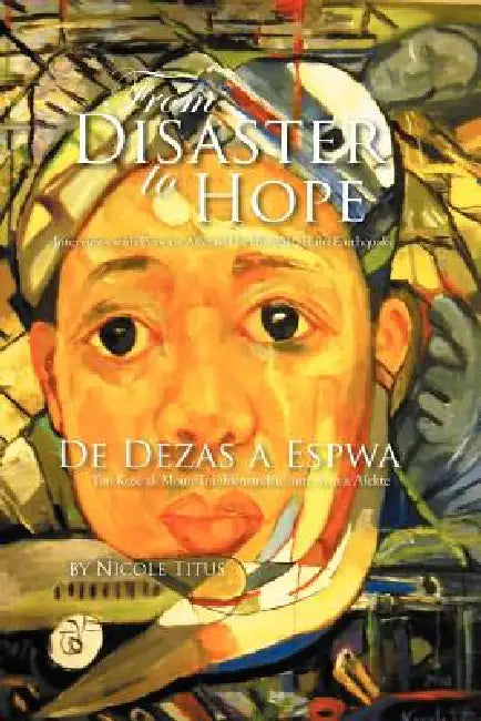 From Disaster to Hope: Interviews with Persons Affected by the 2010 Haiti Earthquake by Nicole Titus