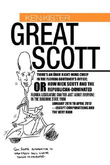 Great Scott: There's an Ber Right-Wing Creep in the Florida Governor's Office; Or How Rick Scott and the Republican-Dominated Flori by Ken Kister