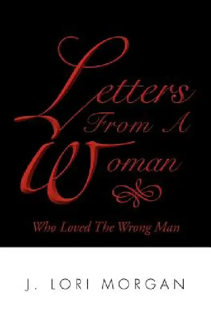 Letters From A Woman Who Loved The Wrong Man by J. Lori Morgan