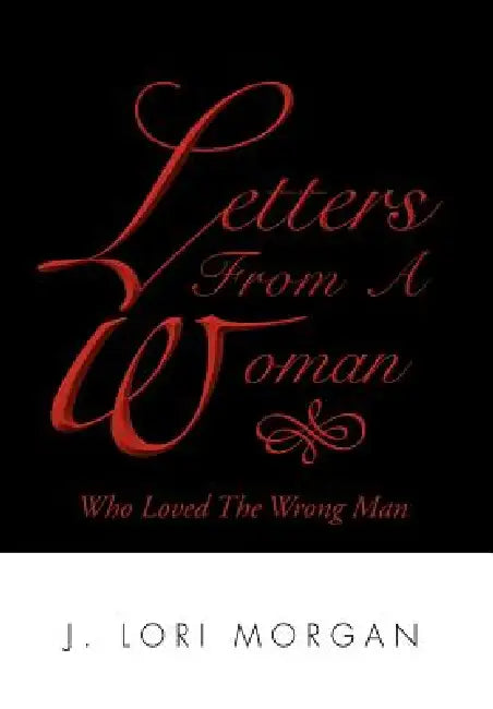 Letters From A Woman Who Loved The Wrong Man by J. Lori Morgan