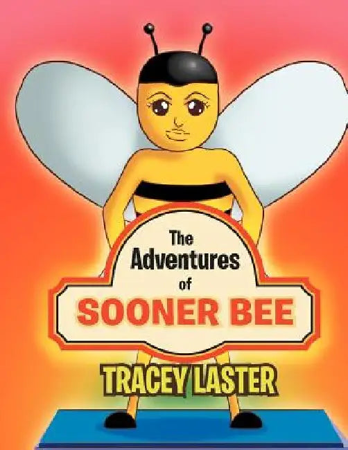 The Adventures of Sooner Bee: The Fastest Queen Bumble Bee Around by Tracey Laster