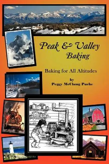 Peak & Valley Baking: Baking for All Altitudes by Peggy McClung Puche