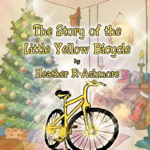 The Story of the Little Yellow Bicycle by Heather R. Ashmore