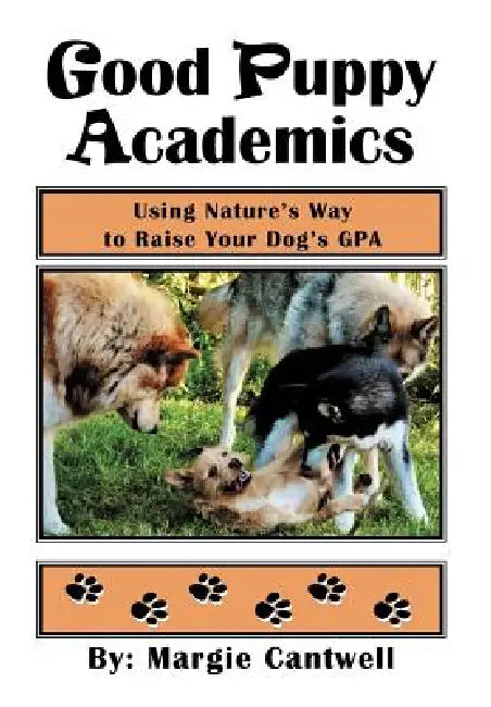 Good Puppy Academics: Using Nature's Way to Raise Your Dog's Gpa by Margie Cantwell