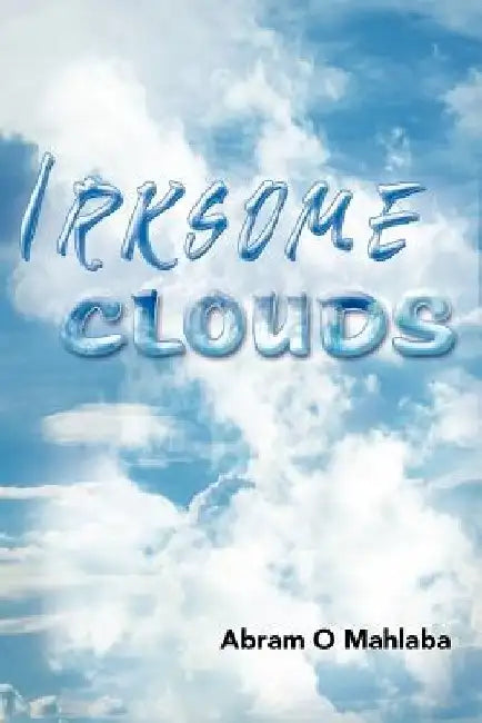 Irksome Clouds by Abram O. Mahlaba