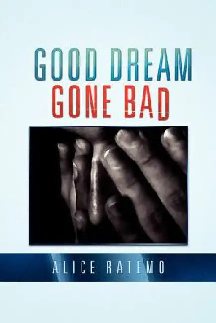 Good Dream Gone Bad by Alice Ratemo