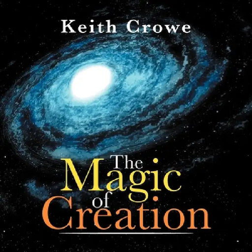 The Magic of Creation by Keith Crowe