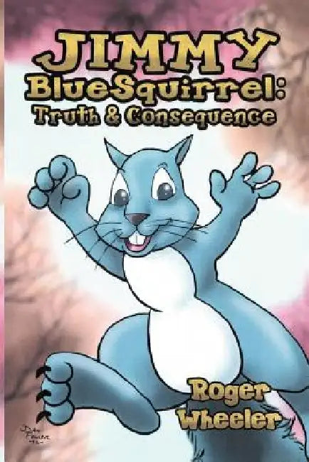 Jimmy Bluesquirrel: Truth and Consequence by Roger Wheeler
