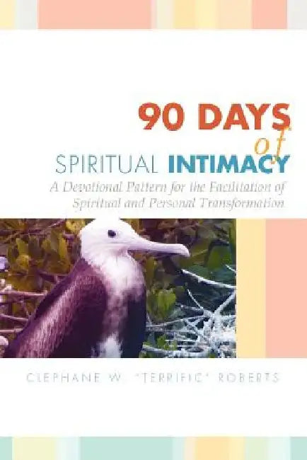 90 Days of Spiritual Intimacy: A Devotional Pattern for the Facilitation of Spiritual and Personal Transformation by Clephane W. ''Terrific'' Roberts