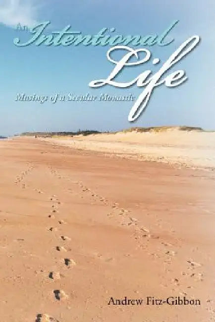 An Intentional Life: Musings of a Secular Monastic by Andrew Fitz-Gibbon