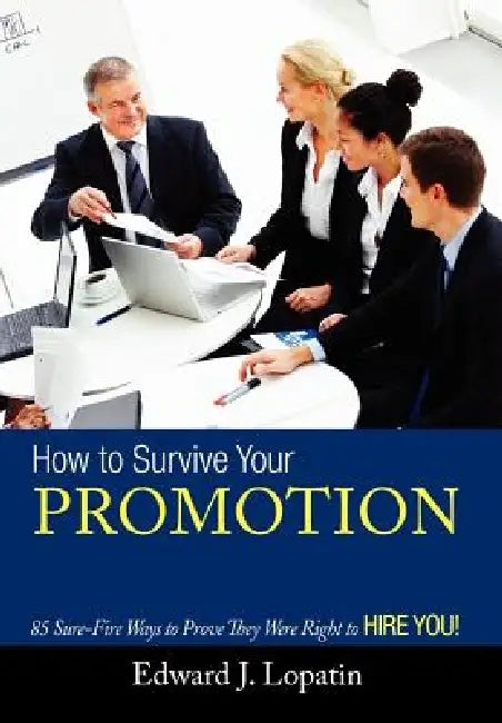 How to Survive Your Promotion: 85 Sure-Fire Ways to Prove They Were Right to Hire You! by Edward Lopatin