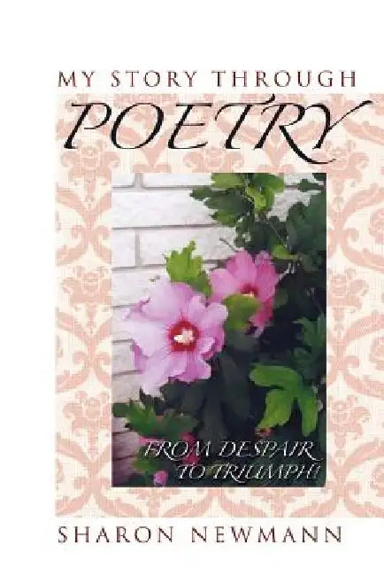 My Story Through Poetry: From Despair to Triumph! by Sharon Newmann