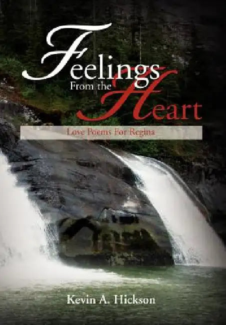 Feelings From the Heart: Love Poems For Regina by Kevin A. Hickson