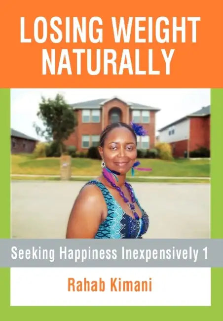 Losing Weight Naturally: Seeking Happiness Inexpensively 1 by Rahab Kimani