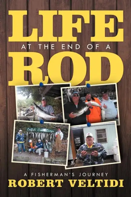 Life at the End of a Rod: A Fisherman's Journey by Robert Veltidi