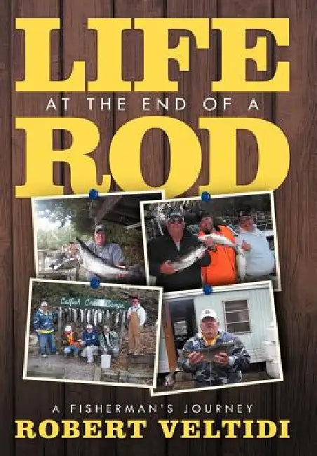 Life at the End of a Rod: A Fisherman's Journey by Robert Veltidi