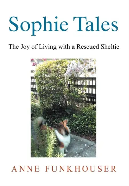 Sophie Tales: The Joy of Living with a Rescued Sheltie by Anne Funkhouser