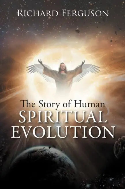 The Story of Human Spiritual Evolution by Richard Ferguson