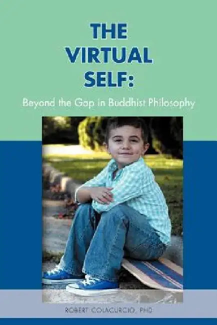 The Virtual Self: Beyond the Gap in Buddhist Philosophy by Robert Colacurcio