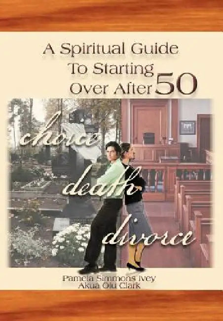 A Spiritual Guide to Starting Over After 50 by Pamela Simmons Ivey
