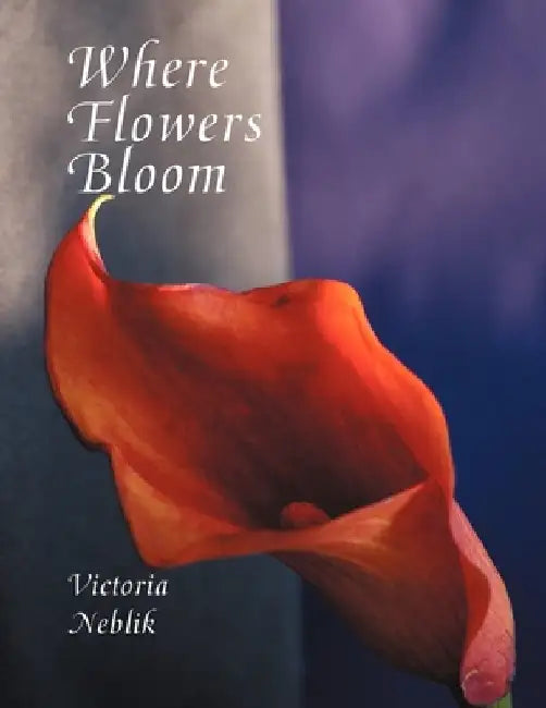 Where Flowers Bloom by Victoria Neblik