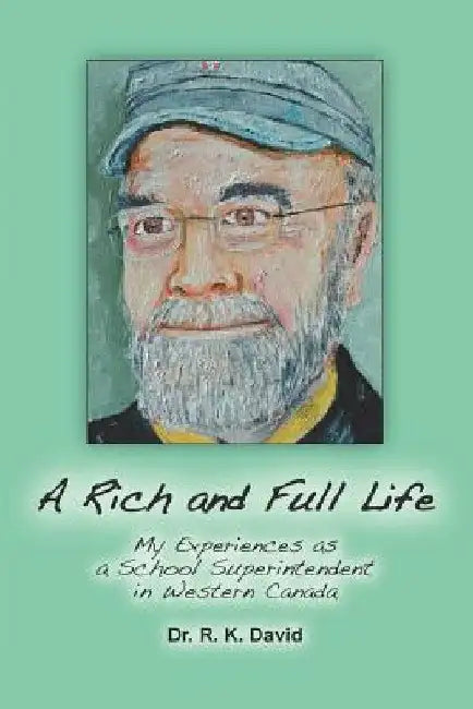 A Rich and Full Life: My Experiences as a School Superintendent in Western Canada by R. K. David