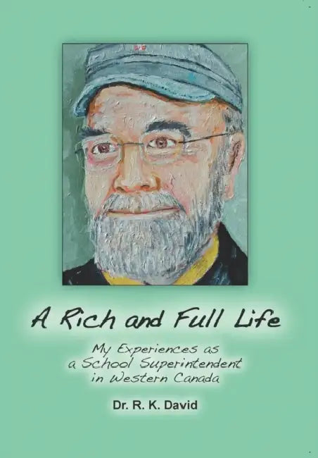 A Rich and Full Life: My Experiences as a School Superintendent in Western Canada by R. K. David