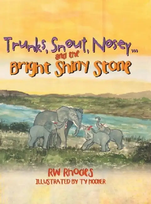 Trunks, Snout, Nosey...and the Bright Shiny Stone by Rw Rhodes, Ty Hooker