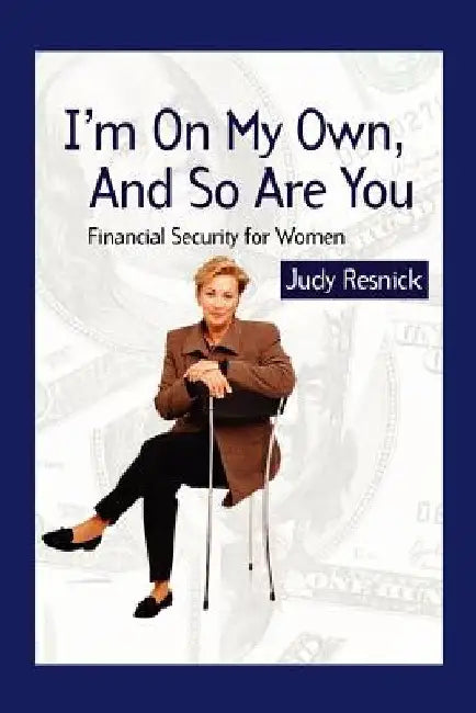 I'm On My Own and So Are You: Financial Security For Women by Judy Resnick