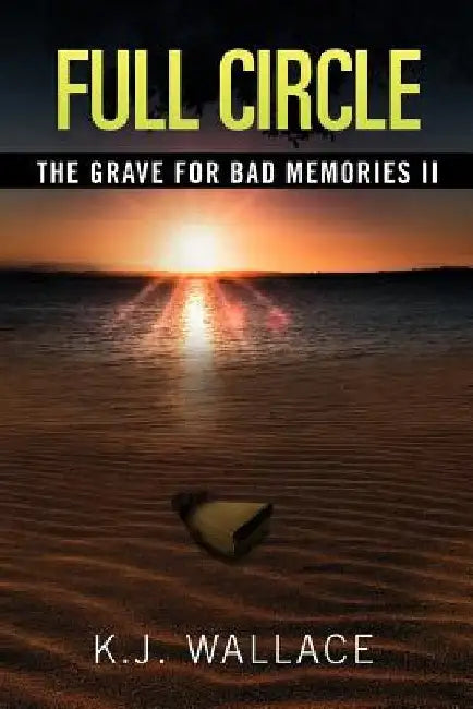 The Grave For Bad Memories Full Circle: Full Circle by K. J. Wallace