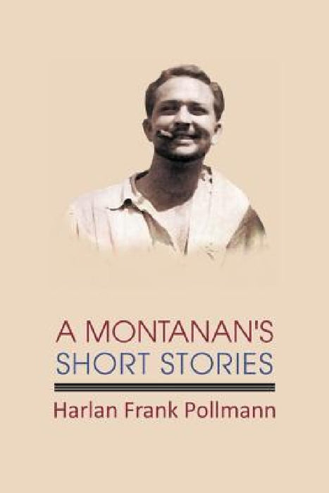 A Montanan's Short Stories by Harlan Frank Pollmann