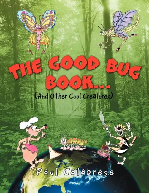 The Good Bug Book . . .: (And Other Cool Creatures) by Paul Calabrese