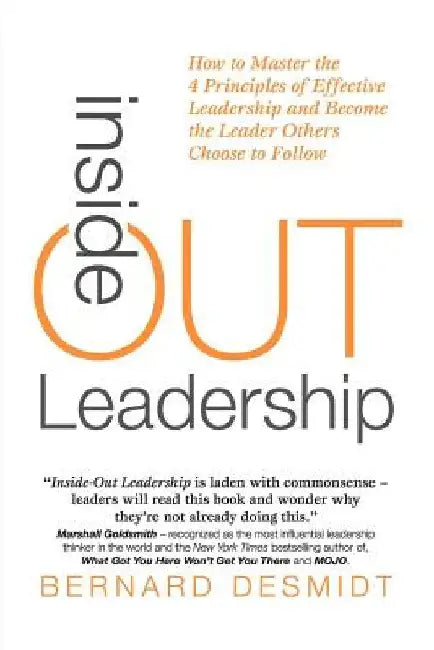Inside-Out Leadership: How to Master the 4 Principles of Effective Leadership and Become a Leader Others Choose to Follow by Bernard Desmidt