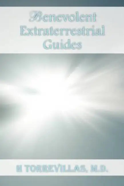 Benevolent Extraterrestrial Guides by H. Torrevillas M. D.