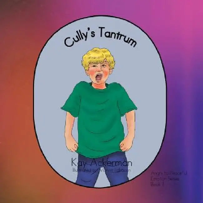 Cully's Tantrum: Book 2: Angry to Peaceful by Kay Ackerman