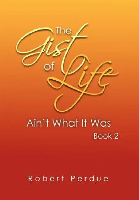 The Gist of Life Ain't What It Was Book 2 by Robert Perdue