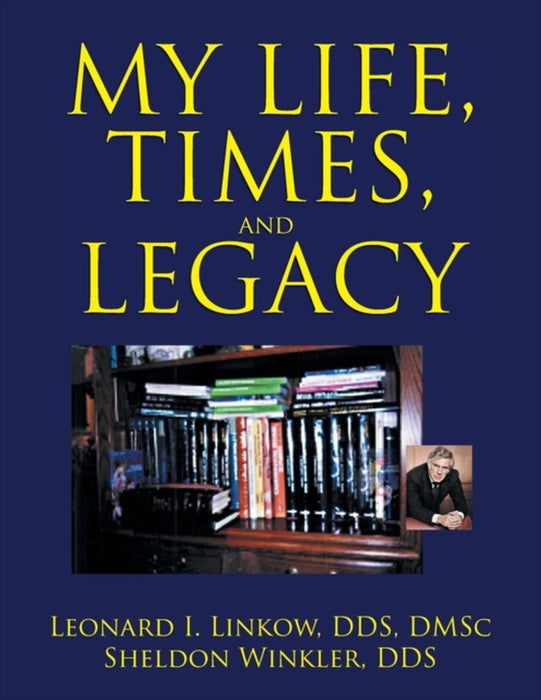My Life, Times, and Legacy by Leonard I. Dds Dmsc Linkow