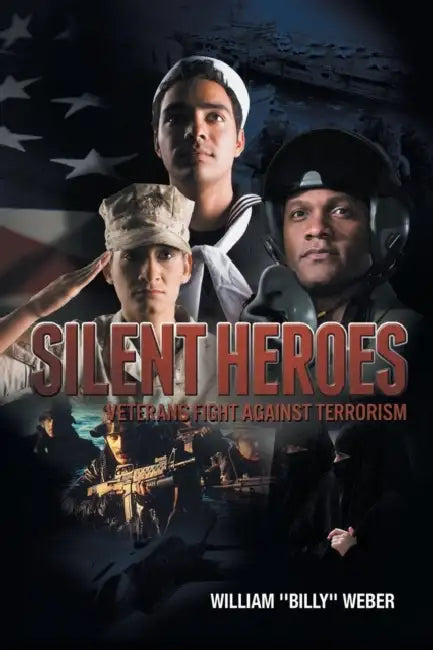 Silent Heroes: Veterans Fight Against Terrorism by William ''Billy'' Weber