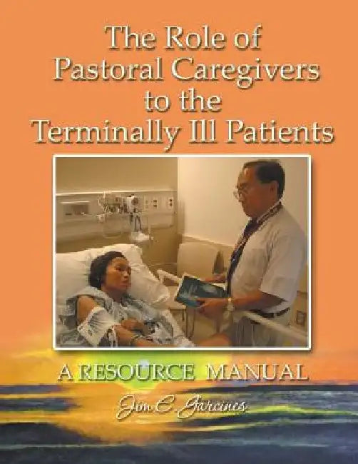 The Role of Pastoral Caregivers to the Terminally Ill Patients by Jim Garcines