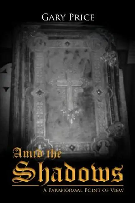 Amid the Shadows: A Paranormal Point of View by Gary Price